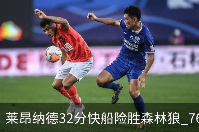 莱昂纳德32分快船险胜森林狼 76人力克独行侠